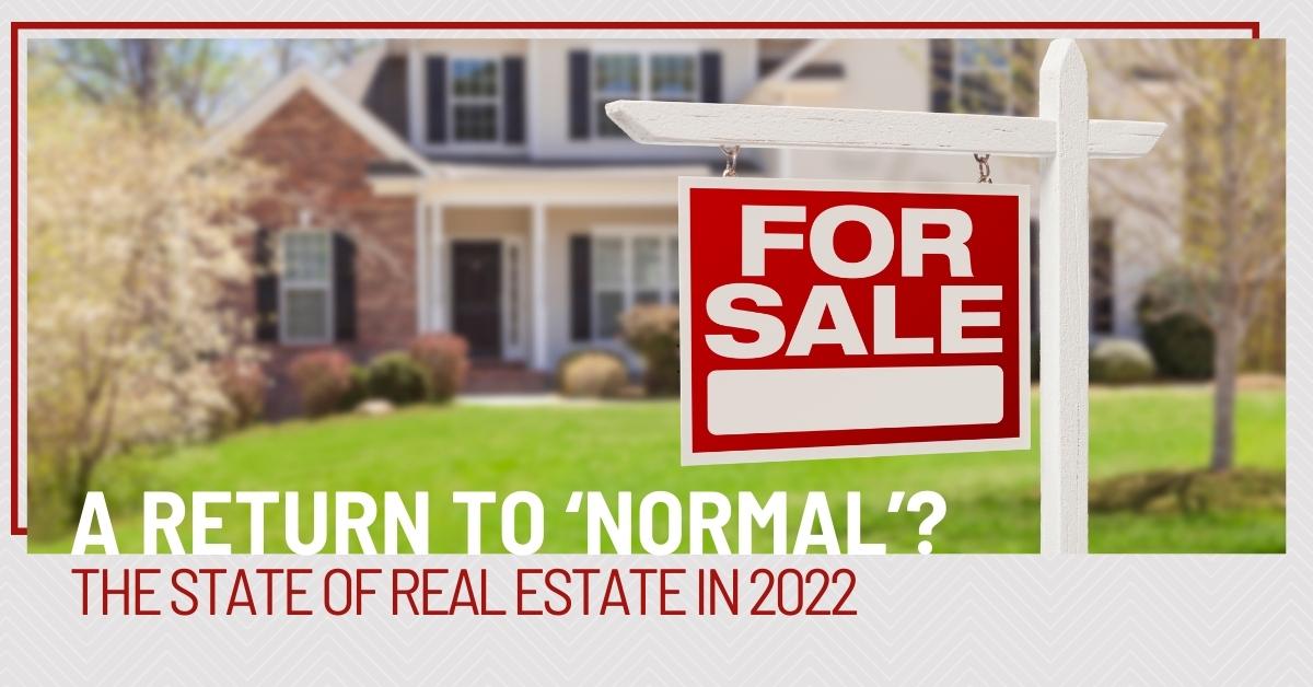 A Return to 'Normal'? The State of Real Estate in 2022